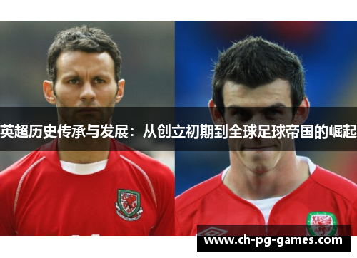 英超历史传承与发展：从创立初期到全球足球帝国的崛起